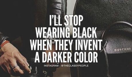 ill stop wearing black when they invent a different colour
